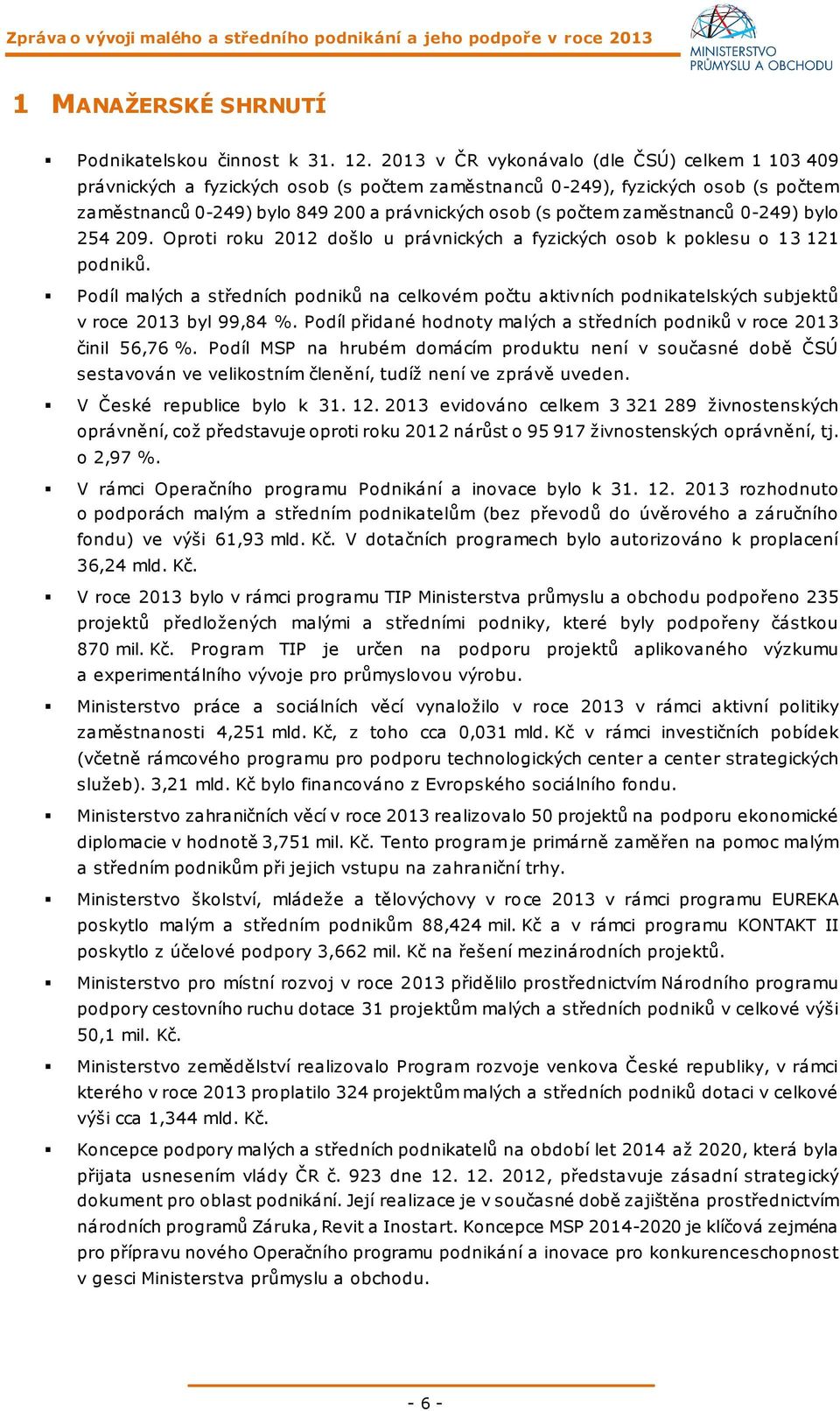 zaměstnanců 0-249) bylo 254 209. Oproti roku 2012 došlo u právnických a fyzických osob k poklesu o 13 121 podniků.