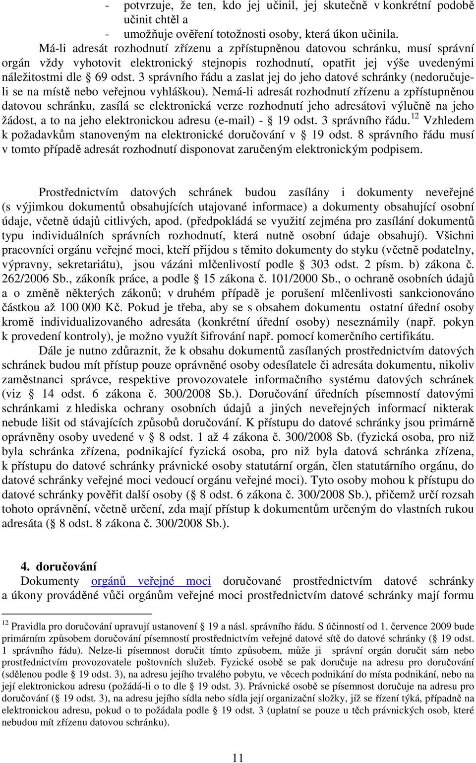 3 správního řádu a zaslat jej do jeho datové schránky (nedoručujeli se na místě nebo veřejnou vyhláškou).