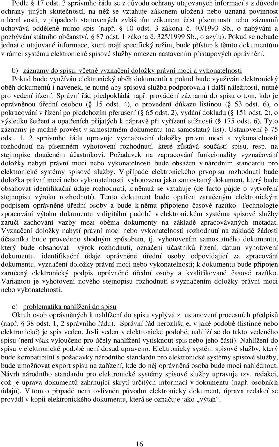 zvláštním zákonem část písemností nebo záznamů uchovává odděleně mimo spis (např. 10 odst. 3 zákona č. 40/1993 Sb., o nabývání a pozbývání státního občanství, 87 odst. 1 zákona č. 325/1999 Sb.