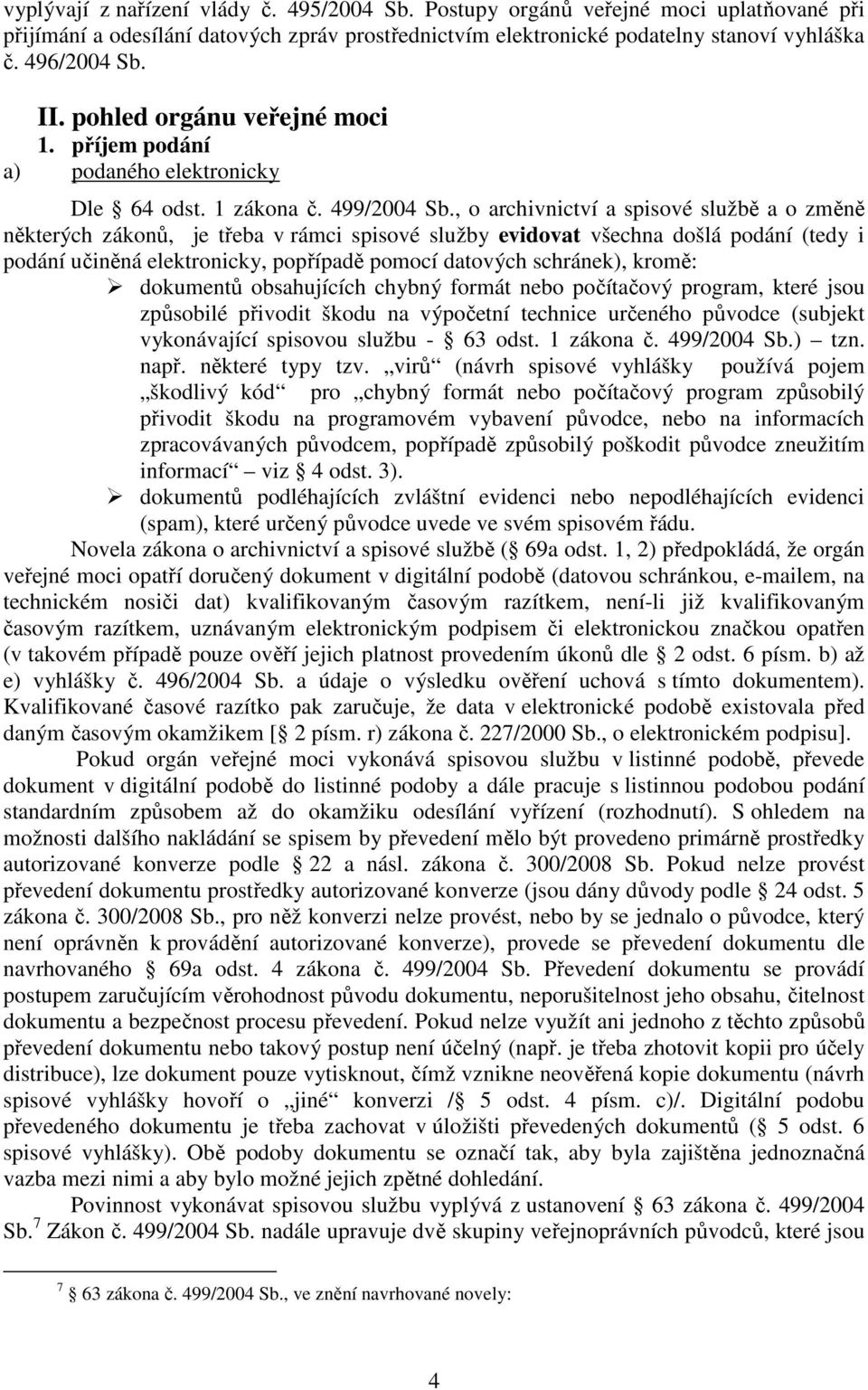 , o archivnictví a spisové službě a o změně některých zákonů, je třeba v rámci spisové služby evidovat všechna došlá podání (tedy i podání učiněná elektronicky, popřípadě pomocí datových schránek),