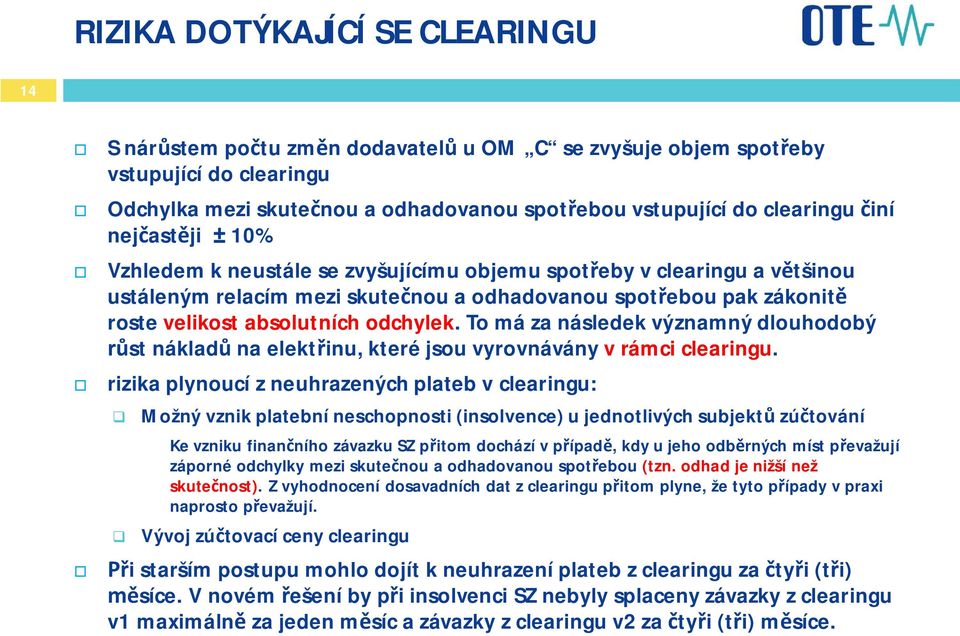 To má za následek významný dlouhodobý st náklad na elektinu, které jsou vyrovnávány v rámci clearingu.