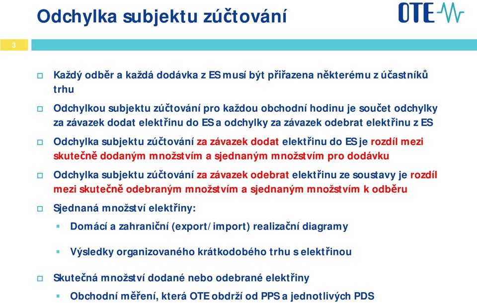 dodávku Odchylka subjektu zútování za závazek odebrat elektinu ze soustavy je rozdíl mezi skute odebraným množstvím a sjednaným množstvím k odbru Sjednaná množství elektiny: Domácí a