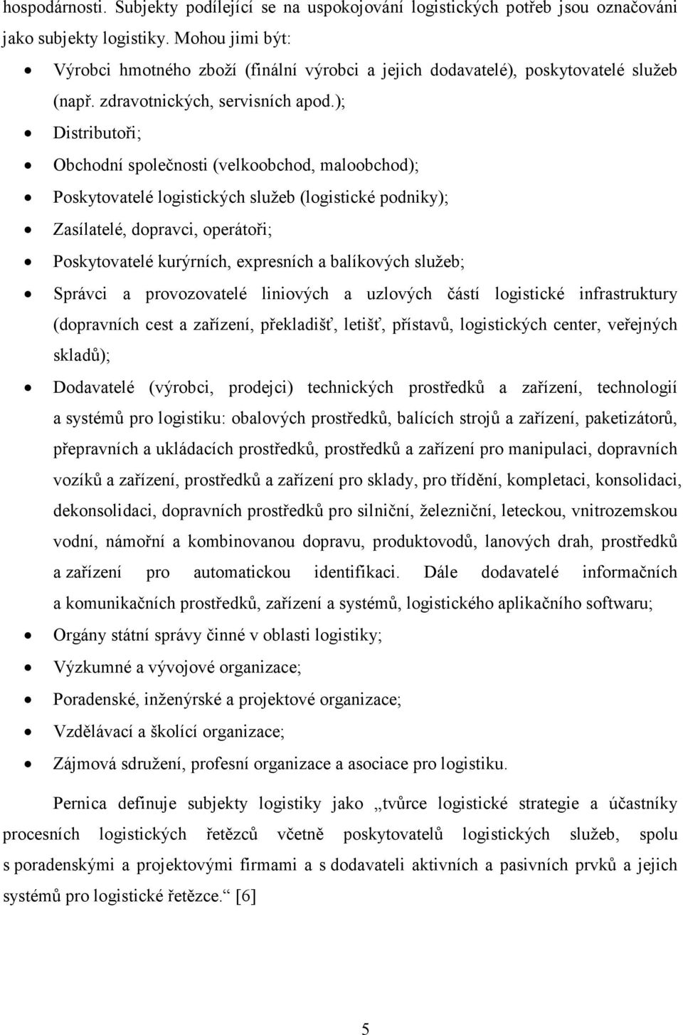 ); Distributoři; Obchodní společnosti (velkoobchod, maloobchod); Poskytovatelé logistických služeb (logistické podniky); Zasílatelé, dopravci, operátoři; Poskytovatelé kurýrních, expresních a