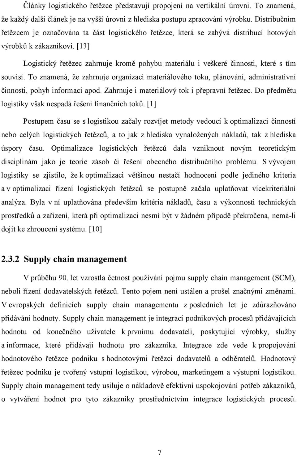 [13] Logistický řetězec zahrnuje kromě pohybu materiálu i veškeré činnosti, které s tím souvisí.