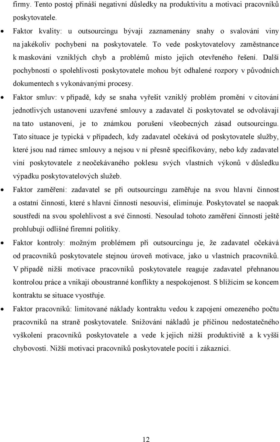 To vede poskytovatelovy zaměstnance k maskování vzniklých chyb a problémů místo jejich otevřeného řešení.