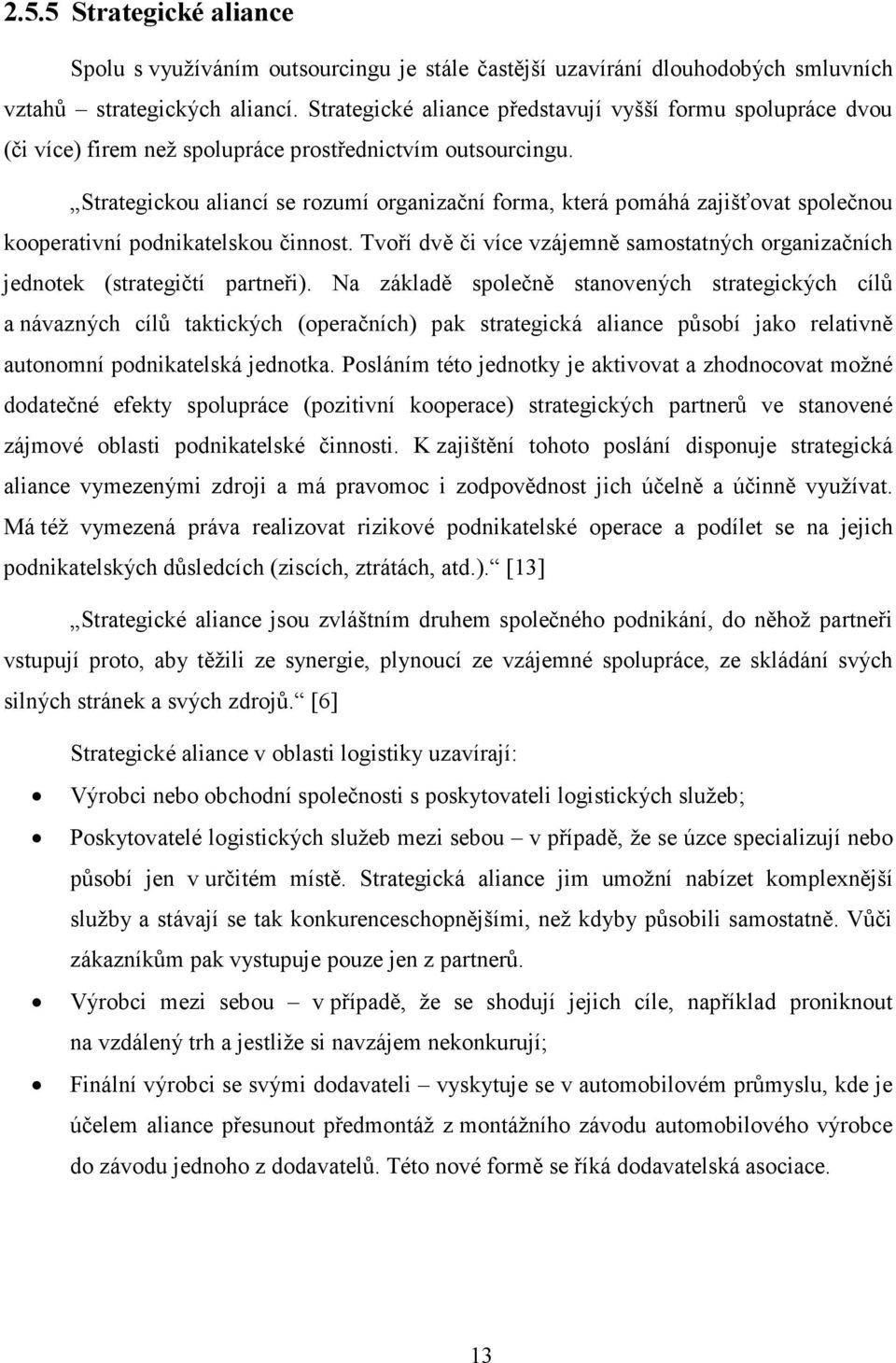 Strategickou aliancí se rozumí organizační forma, která pomáhá zajišťovat společnou kooperativní podnikatelskou činnost.