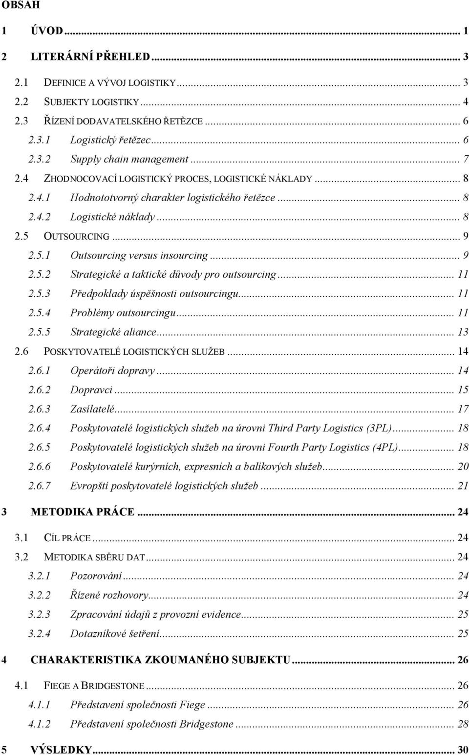 .. 9 2.5.2 Strategické a taktické důvody pro outsourcing... 11 2.5.3 Předpoklady úspěšnosti outsourcingu... 11 2.5.4 Problémy outsourcingu... 11 2.5.5 Strategické aliance... 13 2.