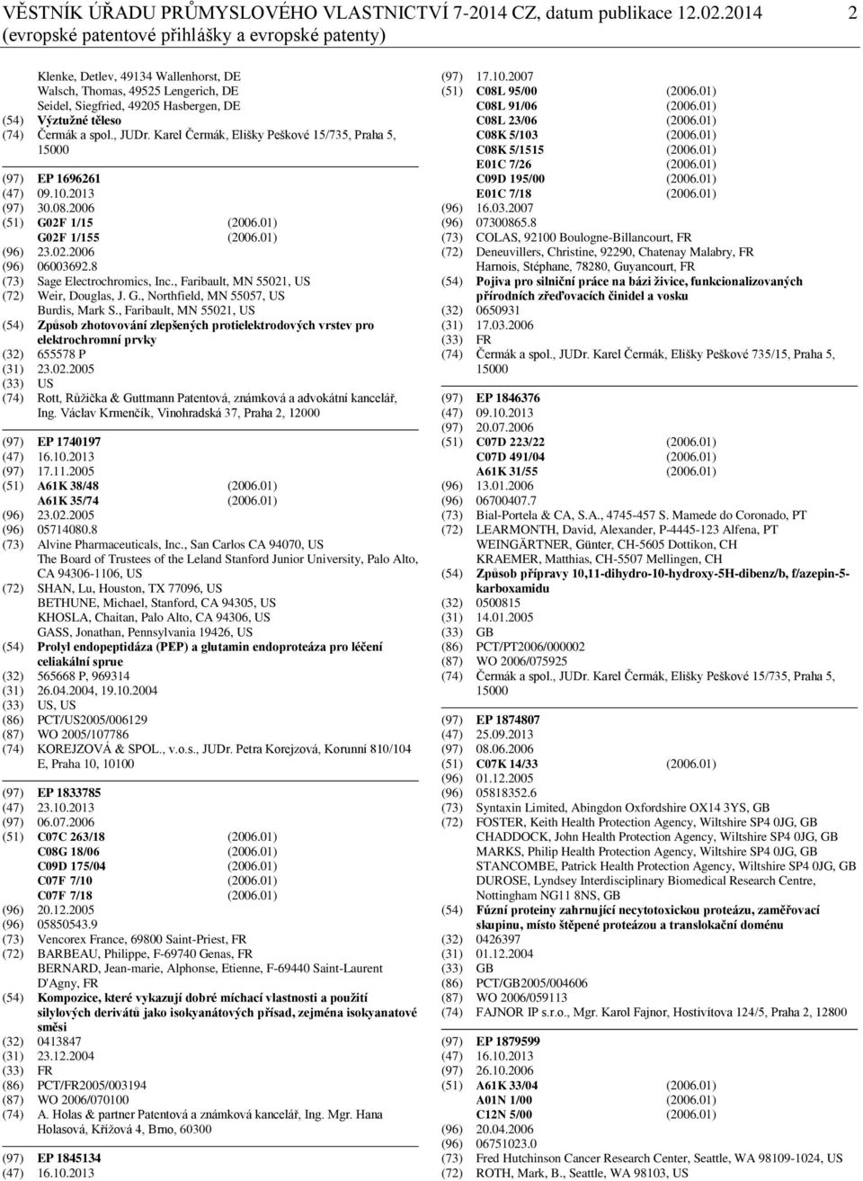 Čermák a spol., JUDr. Karel Čermák, Elišky Peškové 15/735, Praha 5, 15000 (97) EP 1696261 (47) 09.10.2013 (97) 30.08.2006 (51) G02F 1/15 (2006.01) G02F 1/155 (2006.01) (96) 23.02.2006 (96) 06003692.