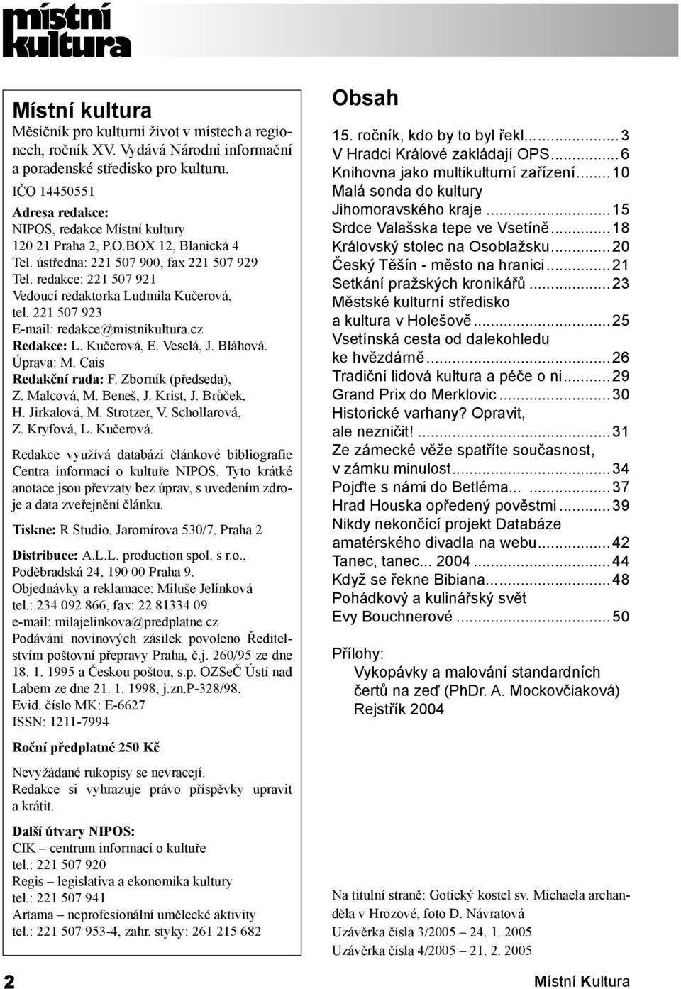 redakce: 221 507 921 Vedoucí redaktorka Ludmila Kučerová, tel. 221 507 923 E-mail: redakce@mistnikultura.cz Redakce: L. Kučerová, E. Veselá, J. Bláhová. Úprava: M. Cais Redakční rada: F.