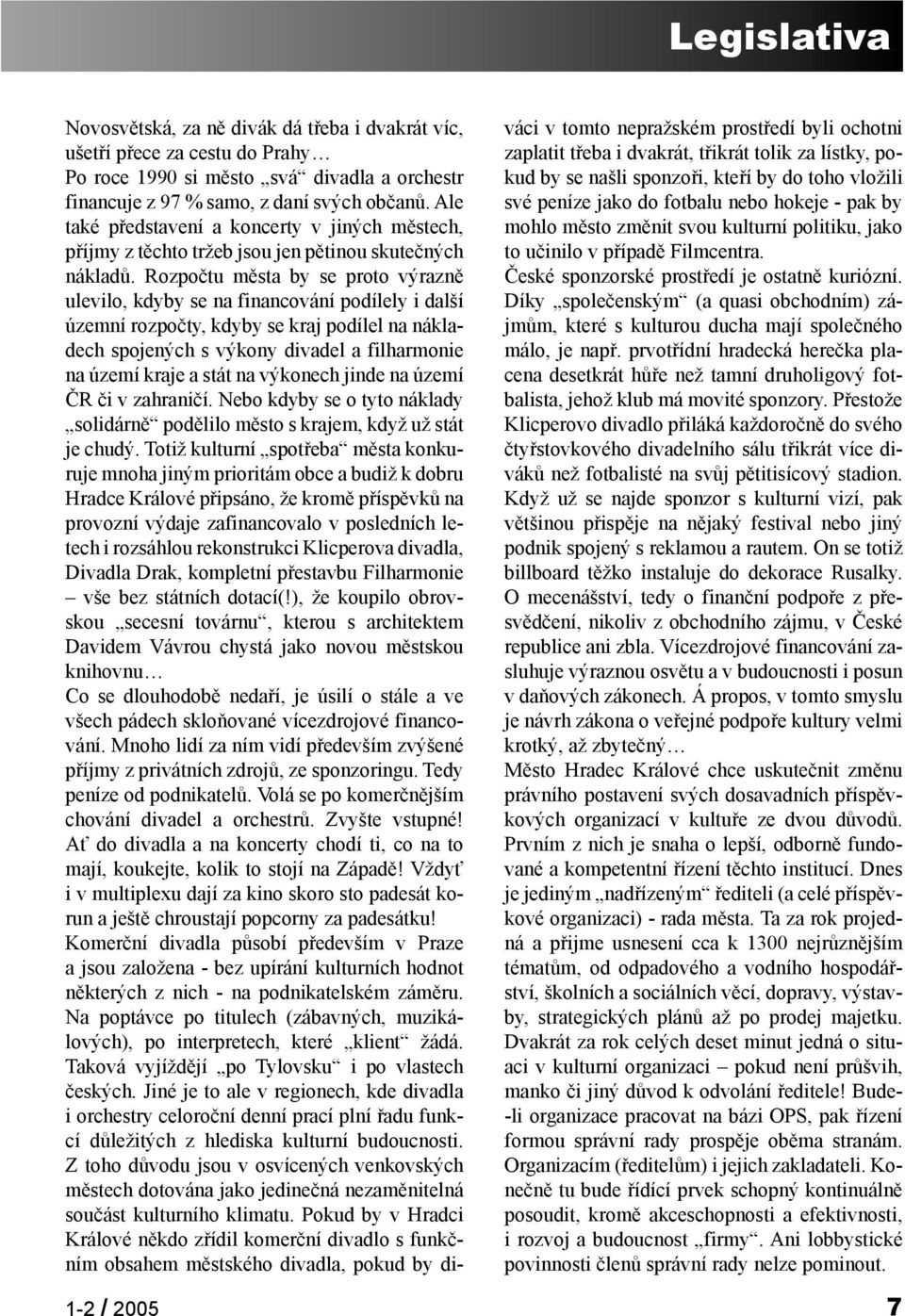 Rozpočtu města by se proto výrazně ulevilo, kdyby se na financování podílely i další územní rozpočty, kdyby se kraj podílel na nákladech spojených s výkony divadel a filharmonie na území kraje a stát