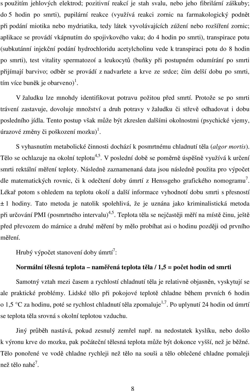 hydrochloridu acetylcholinu vede k transpiraci potu do 8 hodin po smrti), test vitality spermatozoí a leukocytů (buňky při postupném odumírání po smrti přijímají barvivo; odběr se provádí z