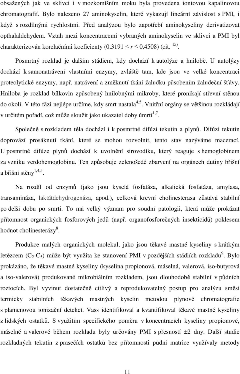 Vztah mezi koncentracemi vybraných aminokyselin ve sklivci a PMI byl charakterizován korelačními koeficienty (0,3191 r 0,4508) (cit. 15).