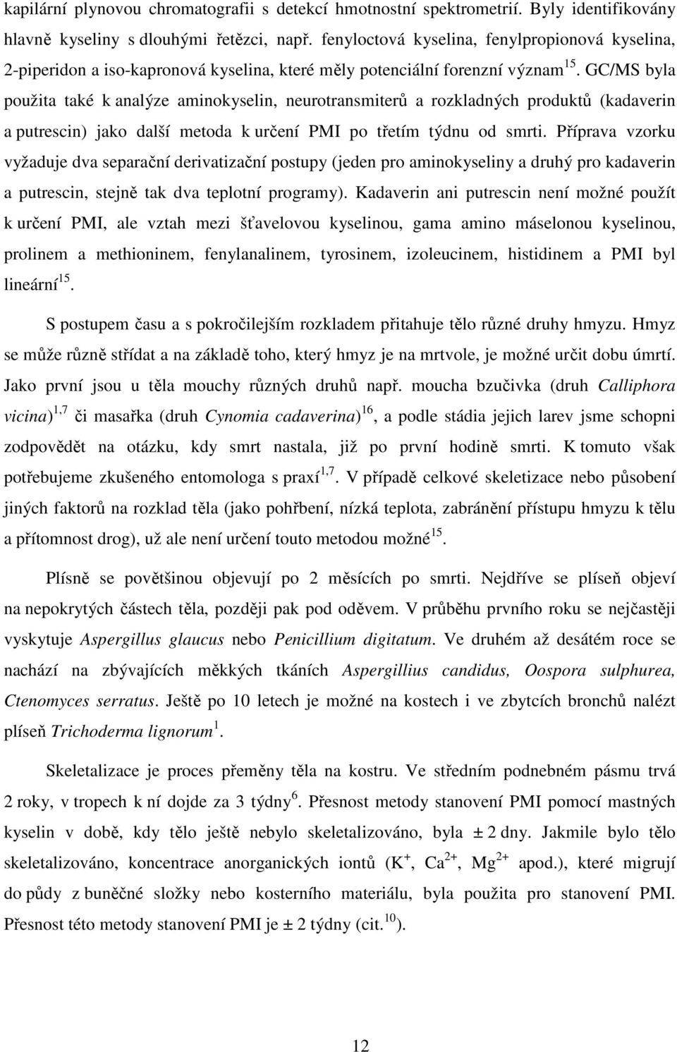 GC/MS byla použita také k analýze aminokyselin, neurotransmiterů a rozkladných produktů (kadaverin a putrescin) jako další metoda k určení PMI po třetím týdnu od smrti.