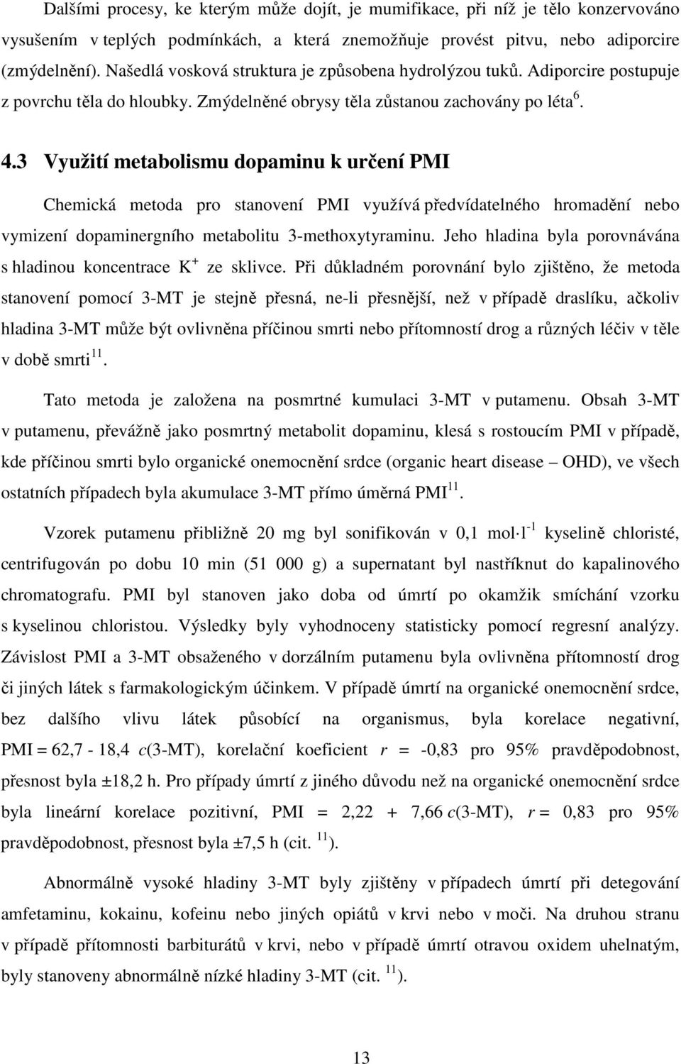 3 Využití metabolismu dopaminu k určení PMI Chemická metoda pro stanovení PMI využívá předvídatelného hromadění nebo vymizení dopaminergního metabolitu 3-methoxytyraminu.