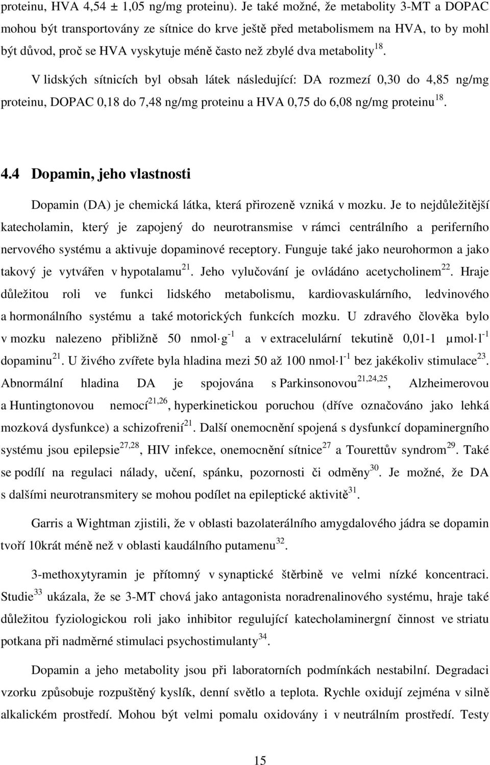 18. V lidských sítnicích byl obsah látek následující: DA rozmezí 0,30 do 4,85 ng/mg proteinu, DOPAC 0,18 do 7,48 ng/mg proteinu a HVA 0,75 do 6,08 ng/mg proteinu 18. 4.4 Dopamin, jeho vlastnosti Dopamin (DA) je chemická látka, která přirozeně vzniká v mozku.