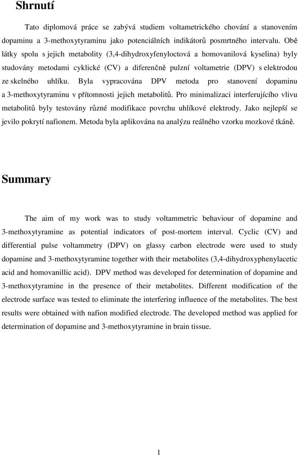 Byla vypracována DPV metoda pro stanovení dopaminu a 3-methoxytyraminu v přítomnosti jejich metabolitů.