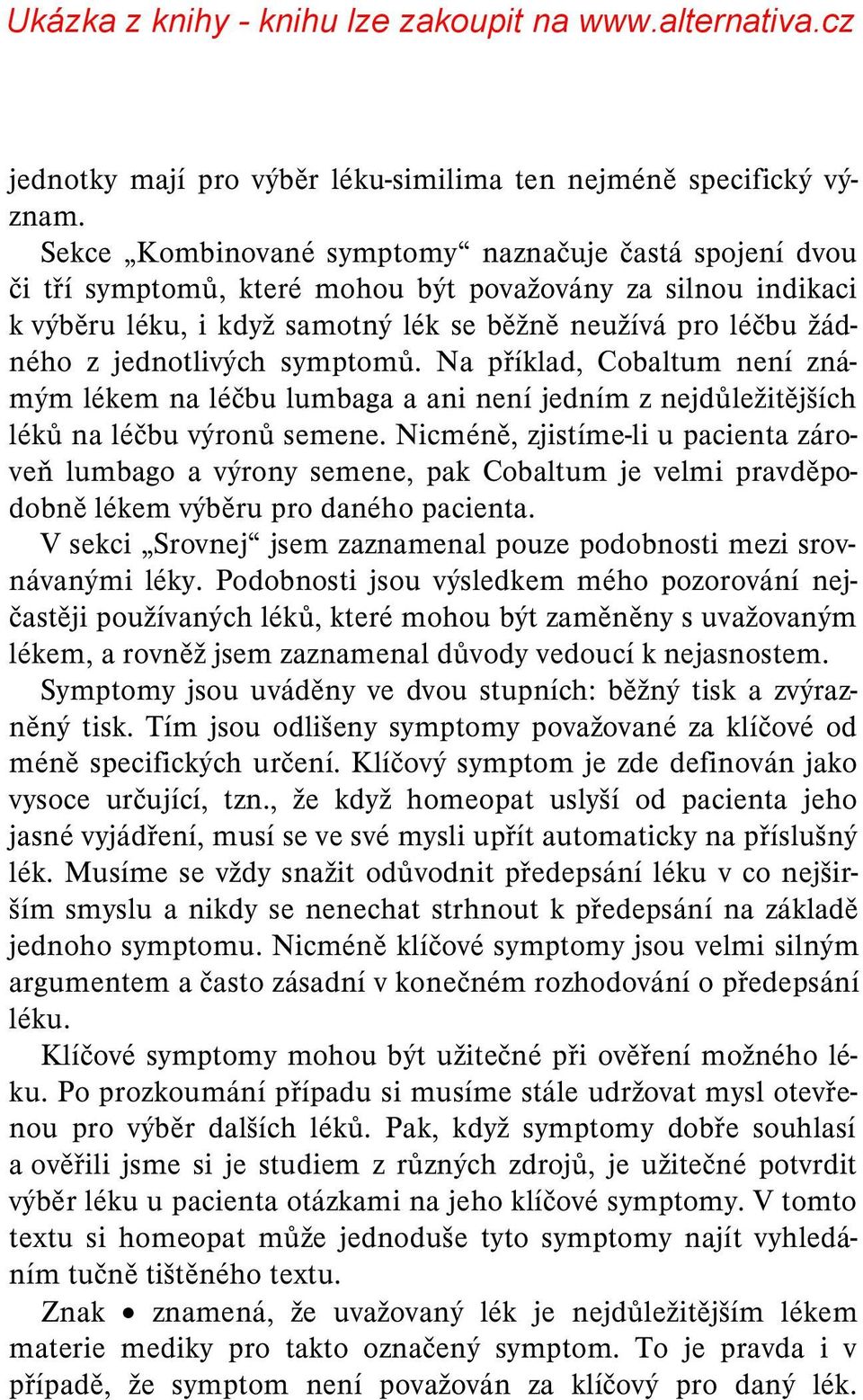 jednotlivých symptomů. Na příklad, Cobaltum není známým lékem na léčbu lumbaga a ani není jedním z nejdůležitějších léků na léčbu výronů semene.