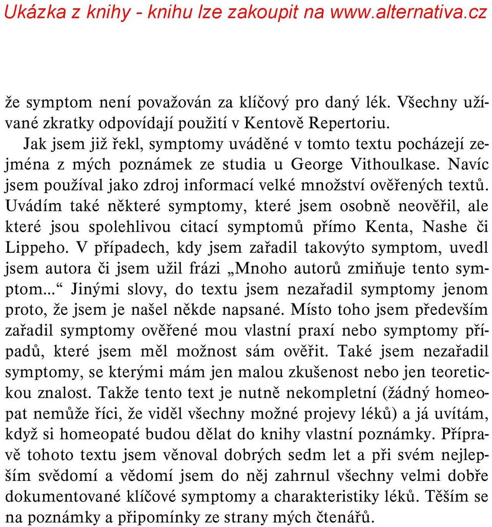 Uvádím také některé symptomy, které jsem osobně neověřil, ale které jsou spolehlivou citací symptomů přímo Kenta, Nashe či Lippeho.