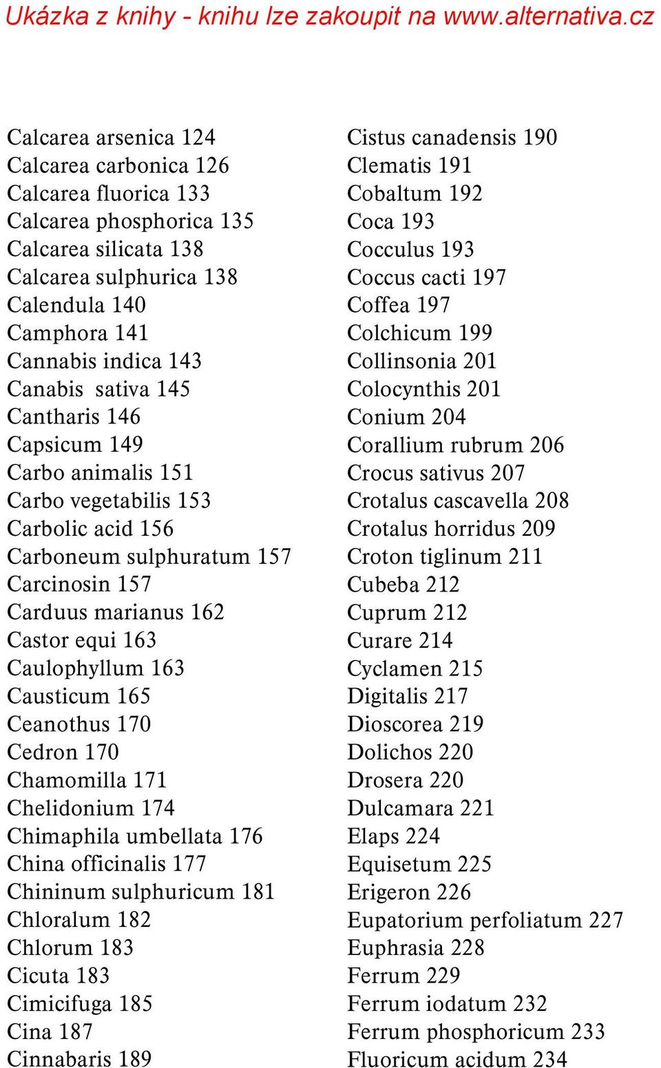 Ceanothus 170 Cedron 170 Chamomilla 171 Chelidonium 174 Chimaphila umbellata 176 China officinalis 177 Chininum sulphuricum 181 Chloralum 182 Chlorum 183 Cicuta 183 Cimicifuga 185 Cina 187 Cinnabaris