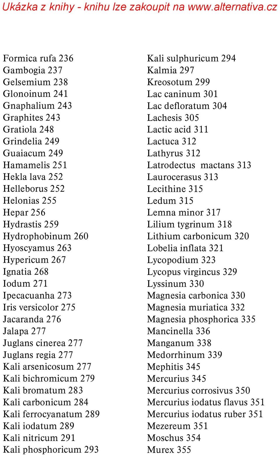 277 Kali bichromicum 279 Kali bromatum 283 Kali carbonicum 284 Kali ferrocyanatum 289 Kali iodatum 289 Kali nitricum 291 Kali phosphoricum 293 Kali sulphuricum 294 Kalmia 297 Kreosotum 299 Lac