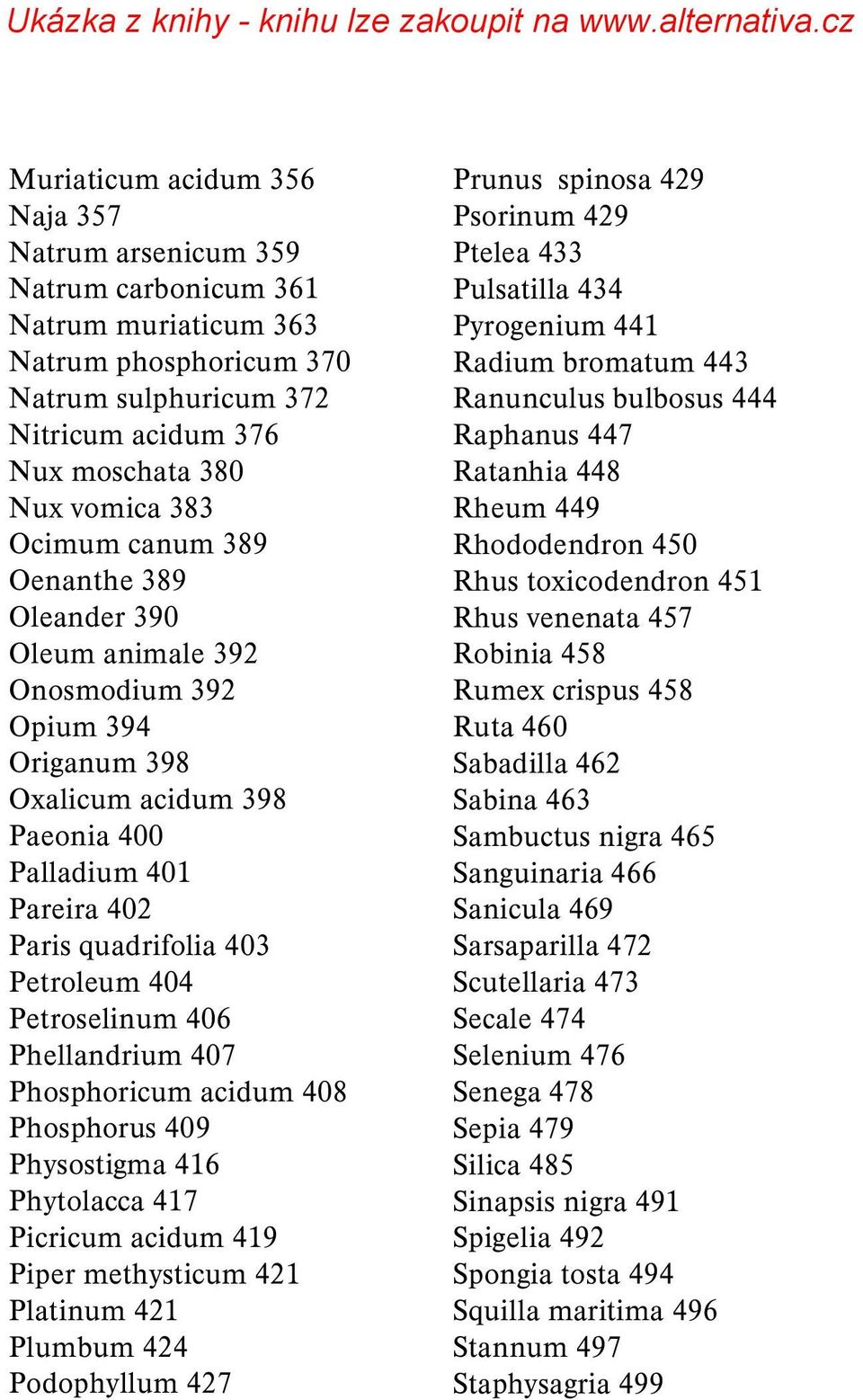 Petroselinum 406 Phellandrium 407 Phosphoricum acidum 408 Phosphorus 409 Physostigma 416 Phytolacca 417 Picricum acidum 419 Piper methysticum 421 Platinum 421 Plumbum 424 Podophyllum 427 Prunus