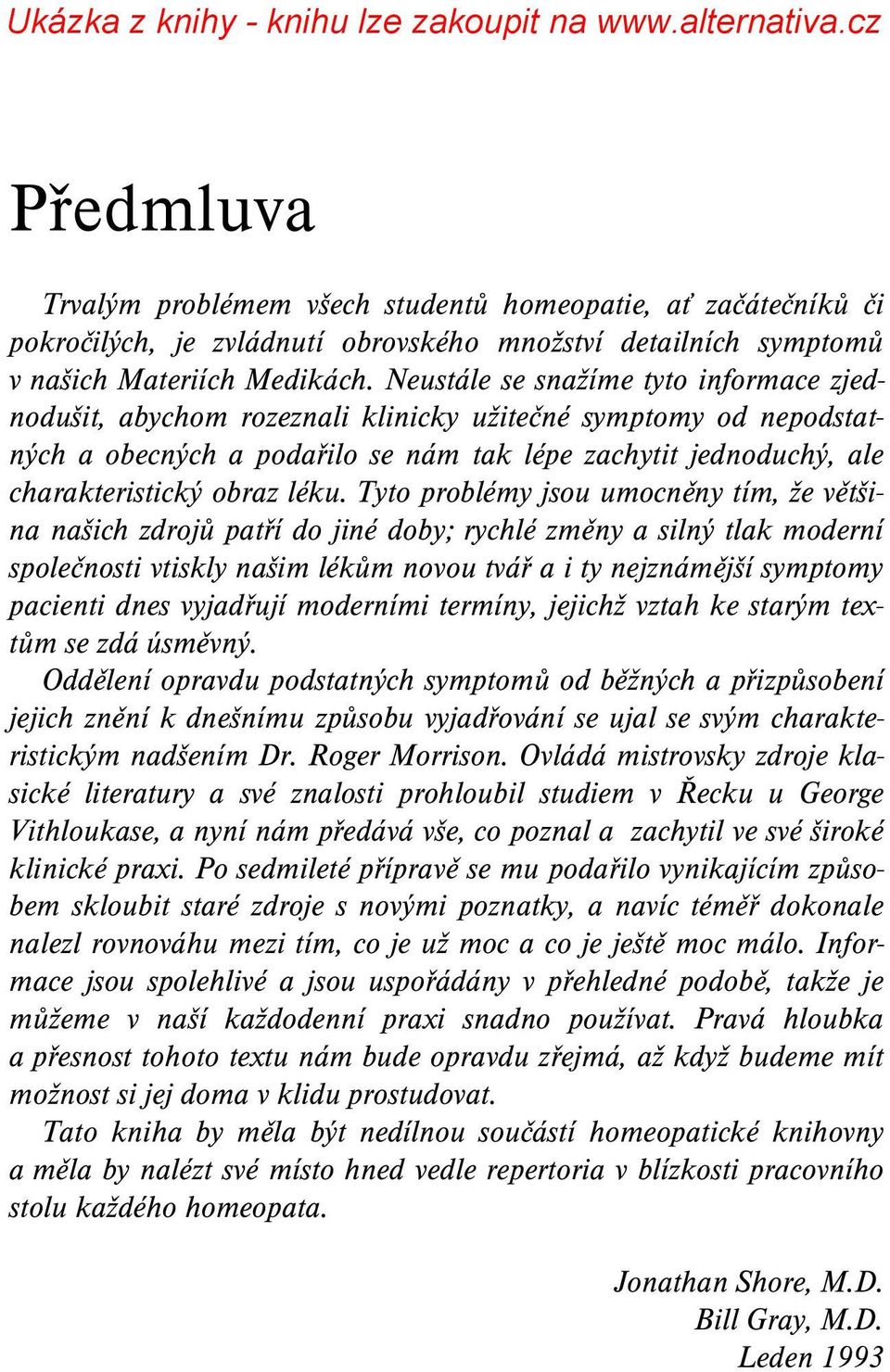 léku. Tyto problémy jsou umocněny tím, že většina našich zdrojů patří do jiné doby; rychlé změny a silný tlak moderní společnosti vtiskly našim lékům novou tvář a i ty nejznámější symptomy pacienti