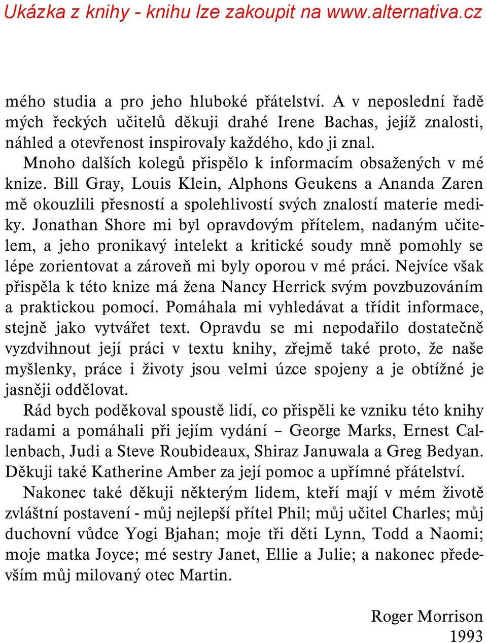 Jonathan Shore mi byl opravdovým přítelem, nadaným učitelem, a jeho pronikavý intelekt a kritické soudy mně pomohly se lépe zorientovat a zároveň mi byly oporou v mé práci.