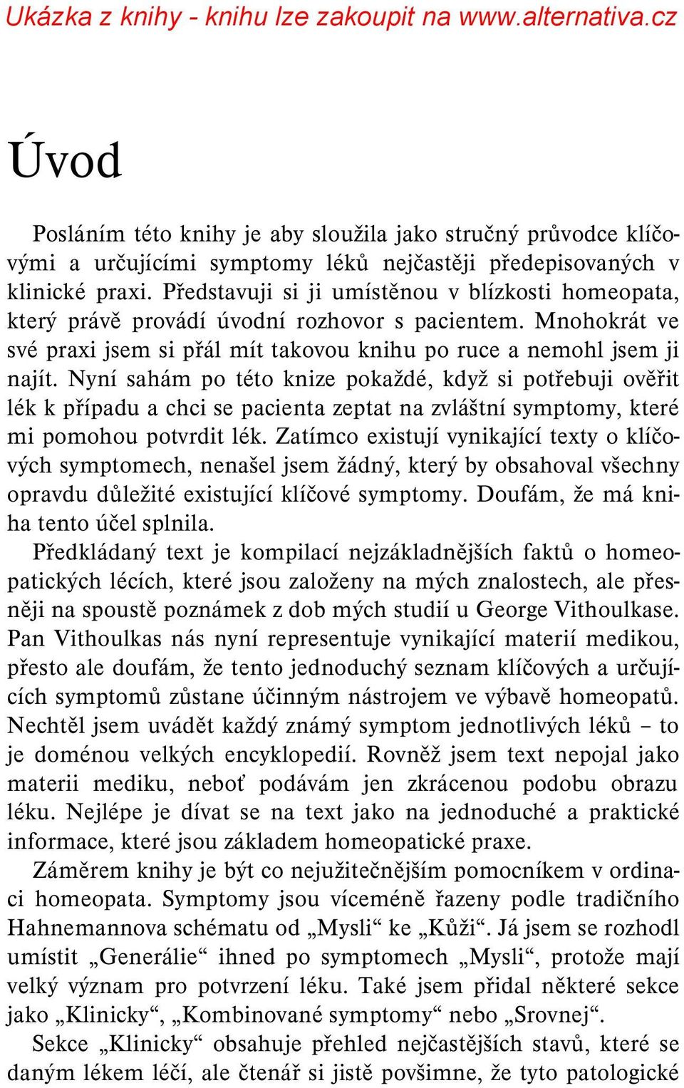 Nyní sahám po této knize pokaždé, když si potřebuji ověřit lék k případu a chci se pacienta zeptat na zvláštní symptomy, které mi pomohou potvrdit lék.