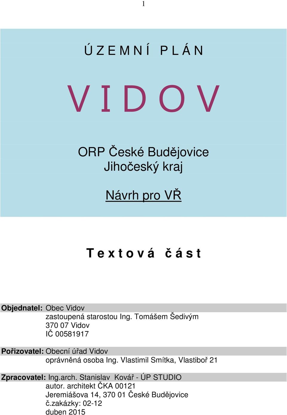 Tomášem Šedivým 370 07 Vidov IČ 00581917 Pořizovatel: Obecní úřad Vidov oprávněná osoba Ing.