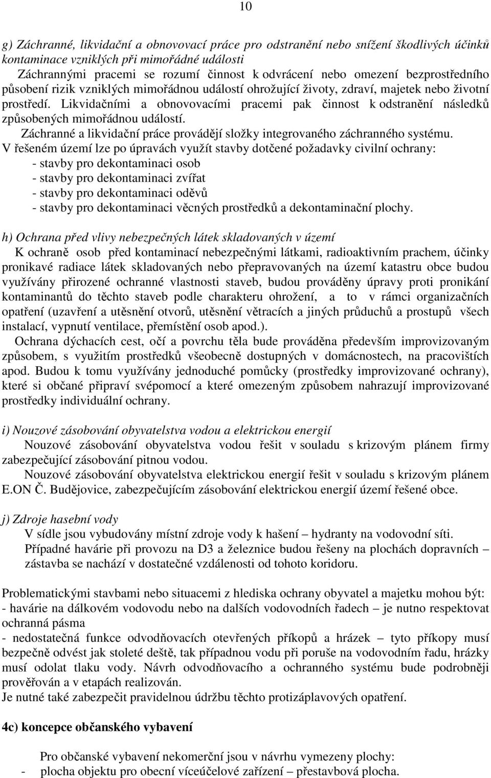 Likvidačními a obnovovacími pracemi pak činnost k odstranění následků způsobených mimořádnou událostí. Záchranné a likvidační práce provádějí složky integrovaného záchranného systému.