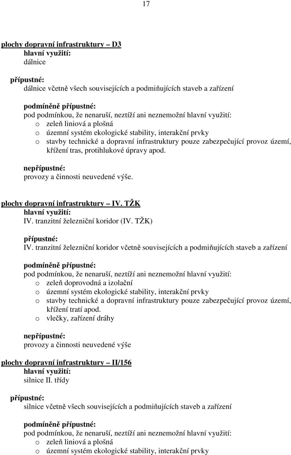 tras, protihlukové úpravy apod. nepřípustné: provozy a činnosti neuvedené výše. plochy dopravní infrastruktury IV. TŽK hlavní využití: IV. tranzitní železniční koridor (IV. TŽK) přípustné: IV.