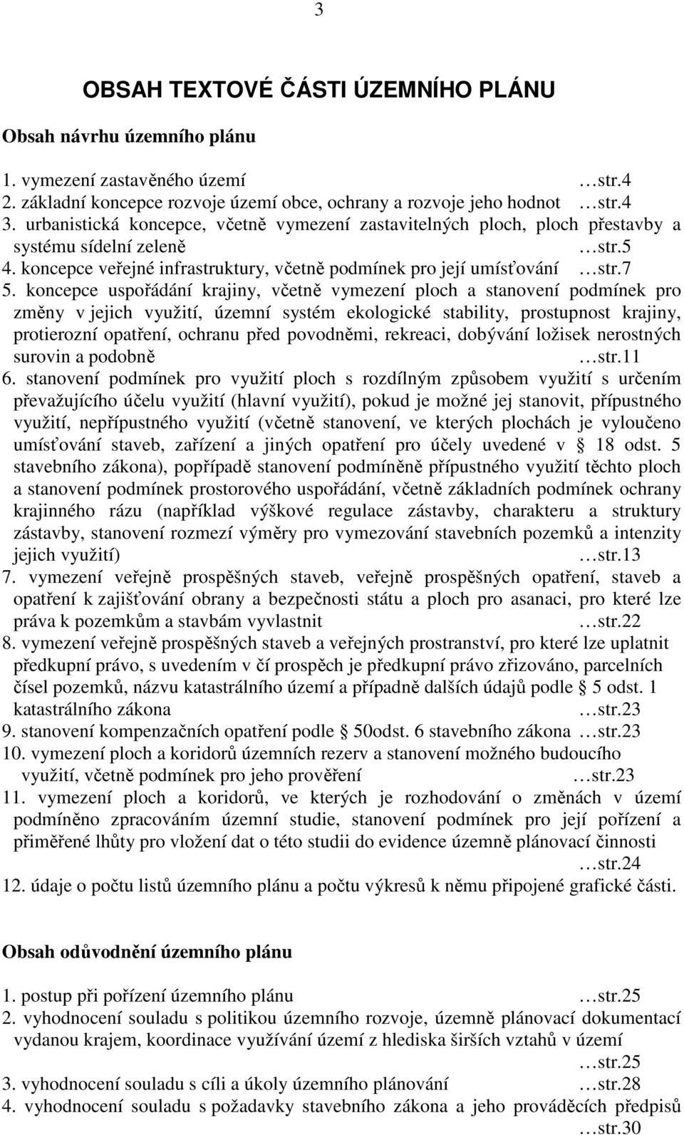 koncepce uspořádání krajiny, včetně vymezení ploch a stanovení podmínek pro změny v jejich využití, územní systém ekologické stability, prostupnost krajiny, protierozní opatření, ochranu před