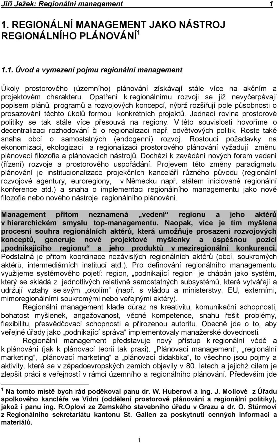 Jednací rovina prostorové politiky se tak stále více přesouvá na regiony. V této souvislosti hovoříme o decentralizaci rozhodování či o regionalizaci např. odvětvových politik.