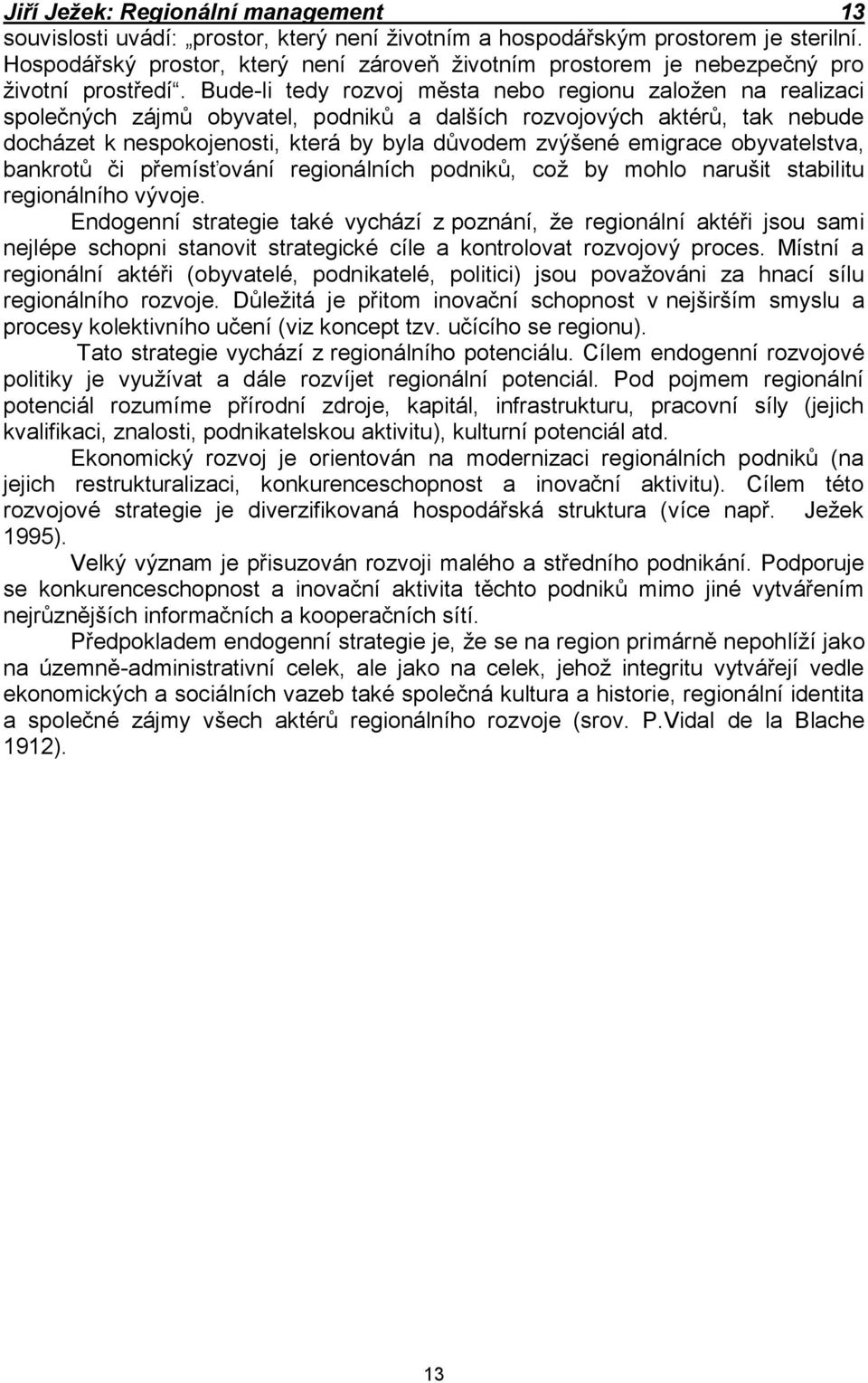 Bude-li tedy rozvoj města nebo regionu založen na realizaci společných zájmů obyvatel, podniků a dalších rozvojových aktérů, tak nebude docházet k nespokojenosti, která by byla důvodem zvýšené