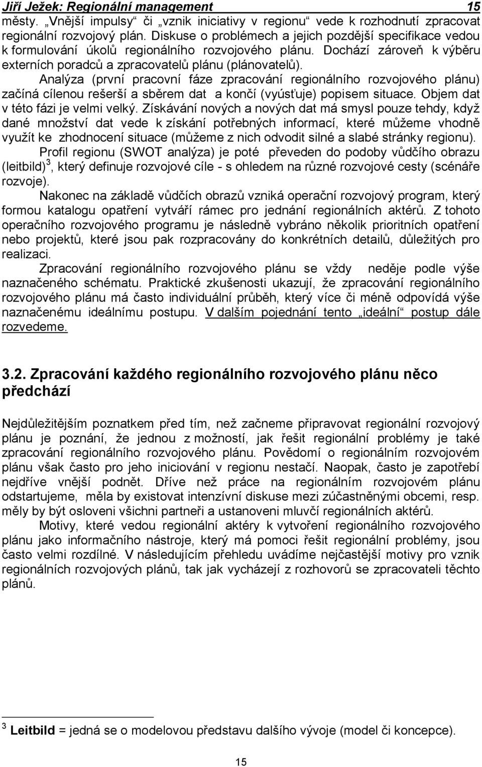 Analýza (první pracovní fáze zpracování regionálního rozvojového plánu) začíná cílenou rešerší a sběrem dat a končí (vyúsťuje) popisem situace. Objem dat v této fázi je velmi velký.