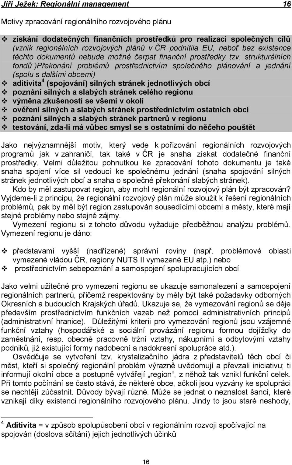 strukturálních fondů )Překonání problémů prostřednictvím společného plánování a jednání (spolu s dalšími obcemi) aditivita 4 (spojování) silných stránek jednotlivých obcí poznání silných a slabých