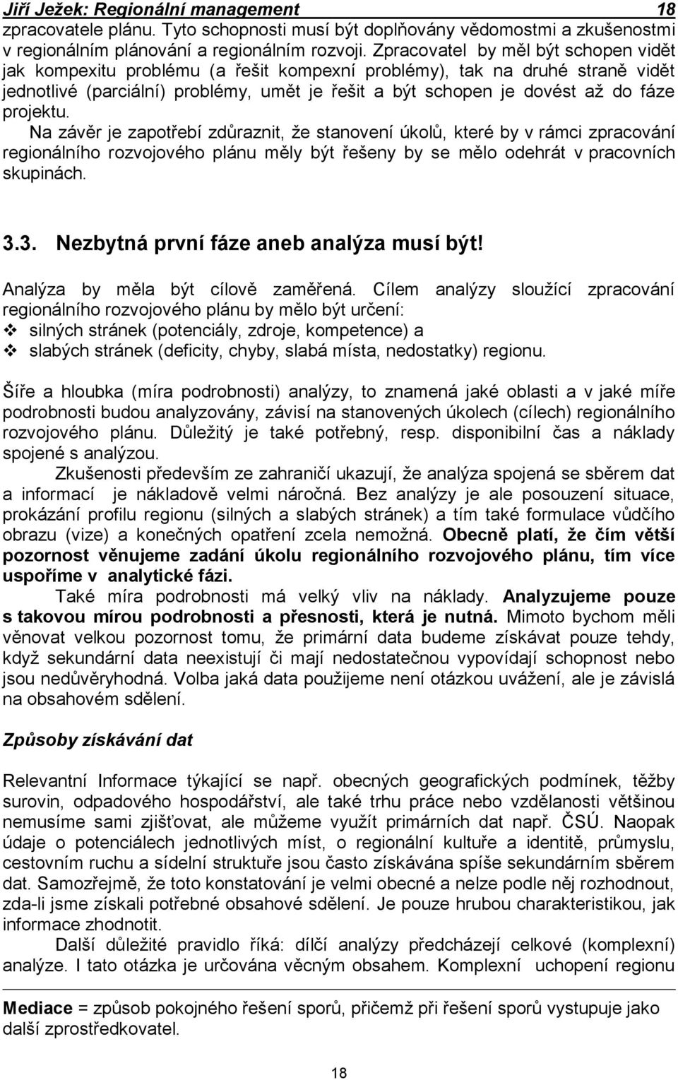 projektu. Na závěr je zapotřebí zdůraznit, že stanovení úkolů, které by v rámci zpracování regionálního rozvojového plánu měly být řešeny by se mělo odehrát v pracovních skupinách. 3.