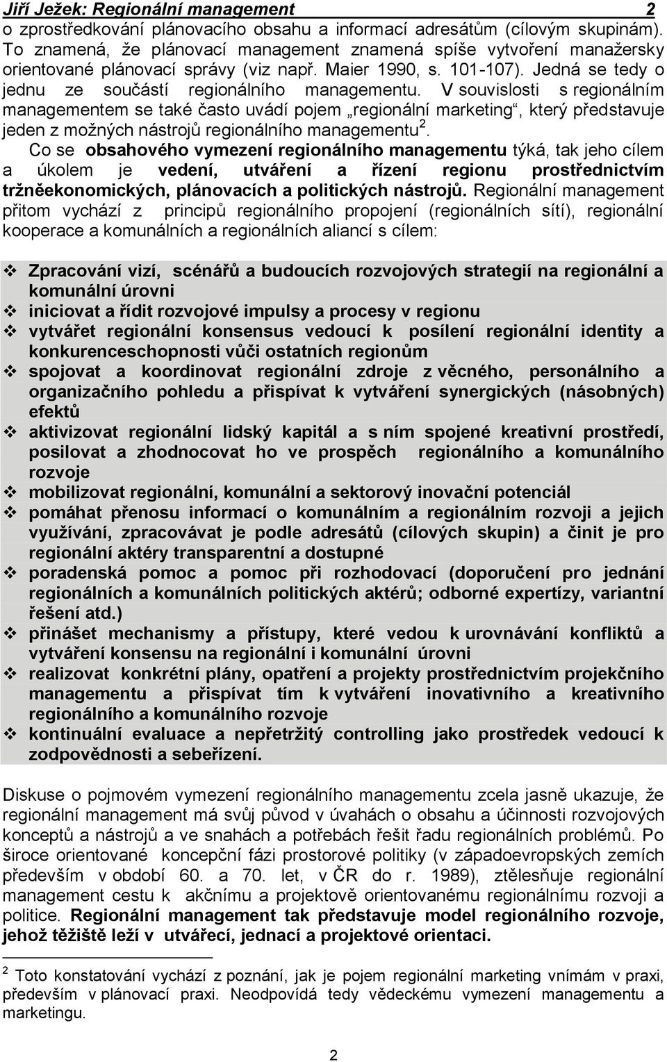 V souvislosti s regionálním managementem se také často uvádí pojem regionální marketing, který představuje jeden z možných nástrojů regionálního managementu 2.