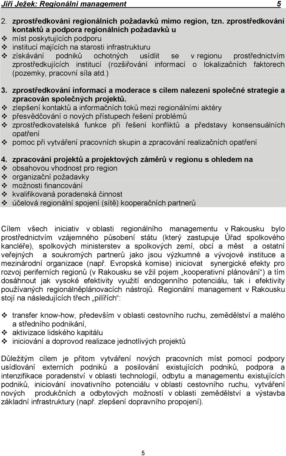 zprostředkujících institucí (rozšiřování informací o lokalizačních faktorech (pozemky, pracovní síla atd.) 3.