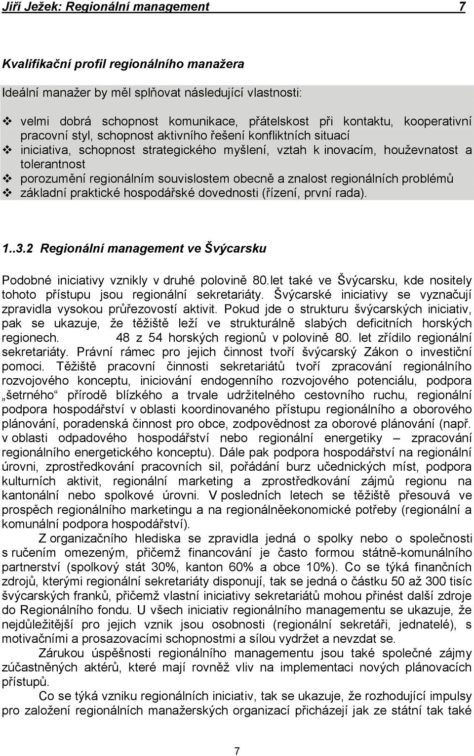 souvislostem obecně a znalost regionálních problémů základní praktické hospodářské dovednosti (řízení, první rada). 1..3.