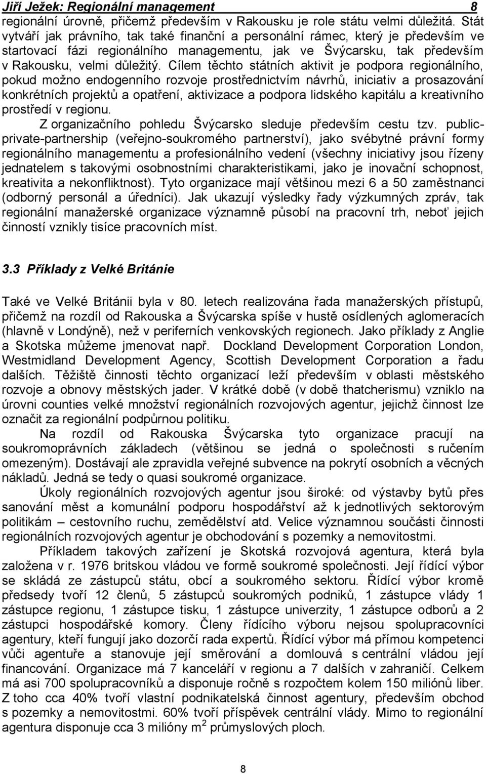 Cílem těchto státních aktivit je podpora regionálního, pokud možno endogenního rozvoje prostřednictvím návrhů, iniciativ a prosazování konkrétních projektů a opatření, aktivizace a podpora lidského