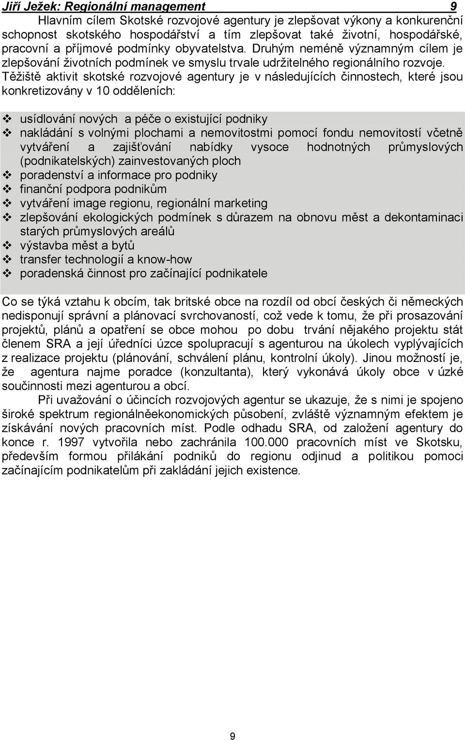 Těžiště aktivit skotské rozvojové agentury je v následujících činnostech, které jsou konkretizovány v 10 odděleních: usídlování nových a péče o existující podniky nakládání s volnými plochami a