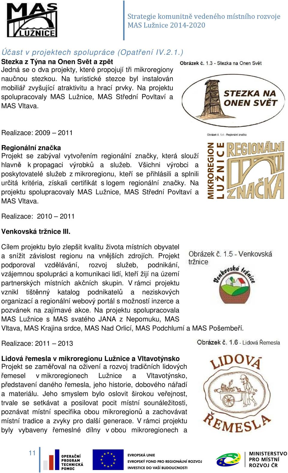 Realizace: 2009 2011 Regionální značka Projekt se zabýval vytvořením regionální značky, která slouží hlavně k propagaci výrobků a služeb.