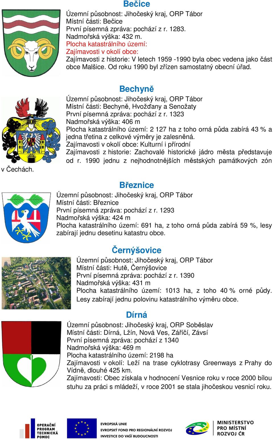 Bechyně Územní působnost: Jihočeský kraj, ORP Tábor Místní části: Bechyně, Hvožďany a Senožaty První písemná zpráva: pochází z r.