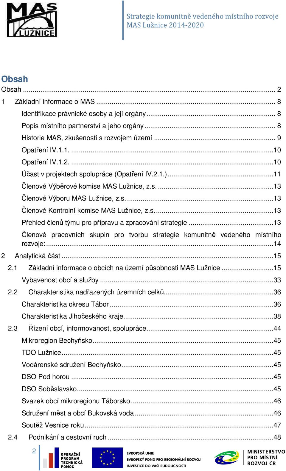 s....13 Přehled členů týmu pro přípravu a zpracování strategie...13 Členové pracovních skupin pro tvorbu strategie komunitně vedeného místního rozvoje:...14 2 Analytická část...15 2.