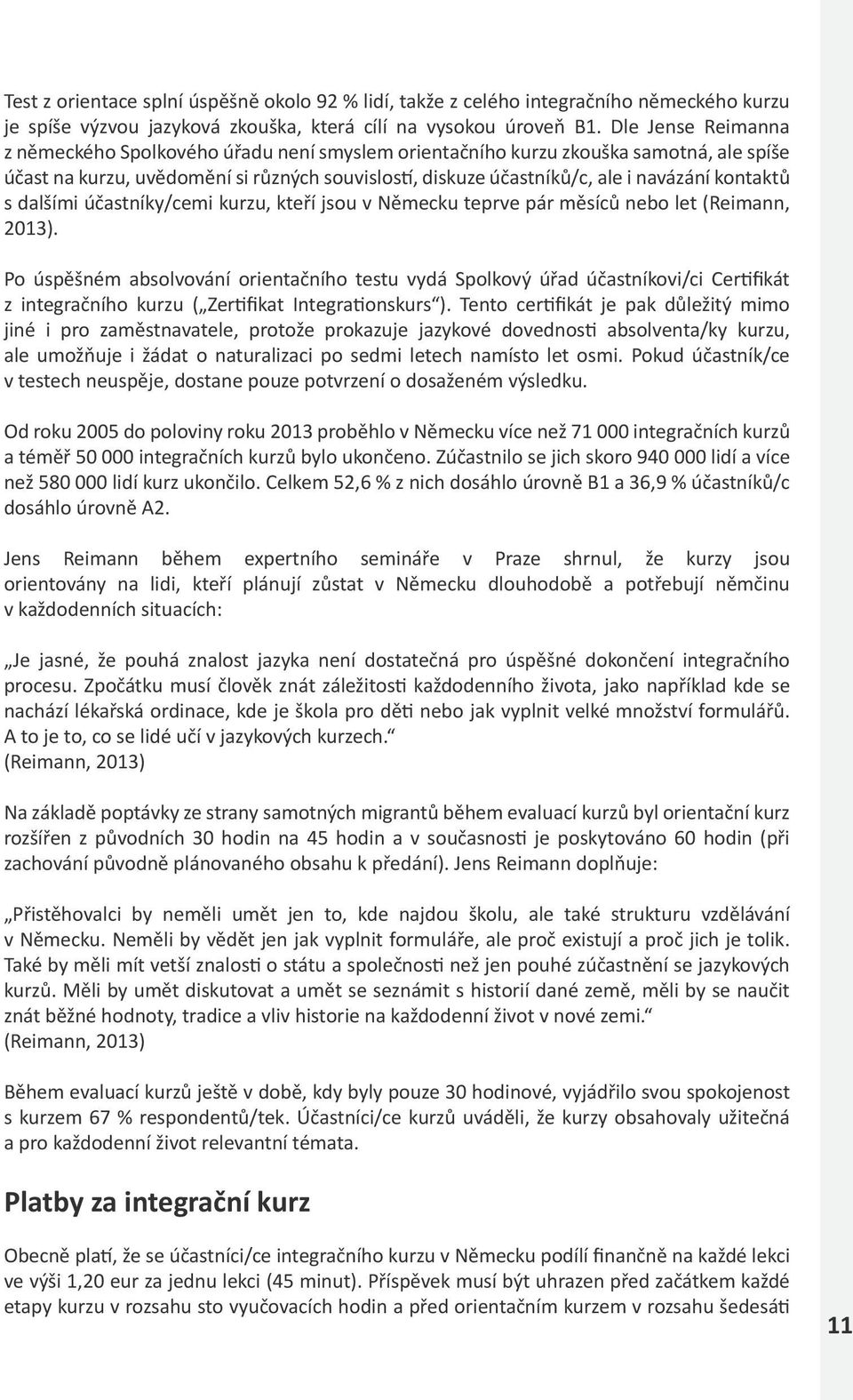 kontaktů s dalšími účastníky/cemi kurzu, kteří jsou v Německu teprve pár měsíců nebo let (Reimann, 2013).