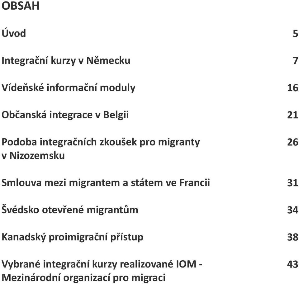 státem ve Francii Švédsko otevřené migrantům Kanadský proimigrační přístup Vybrané