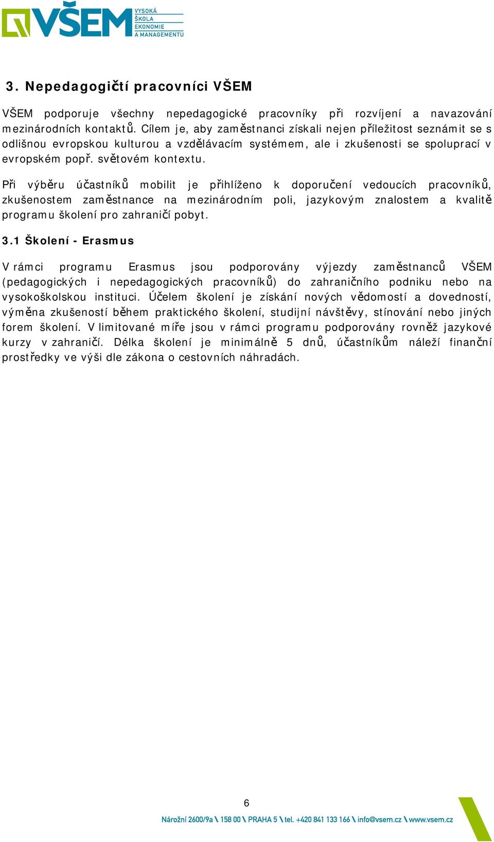 Při výběru účastníků mobilit je přihlíženo k doporučení vedoucích pracovníků, zkušenostem zaměstnance na mezinárodním poli, jazykovým znalostem a kvalitě programu školení pro zahraničí pobyt. 3.