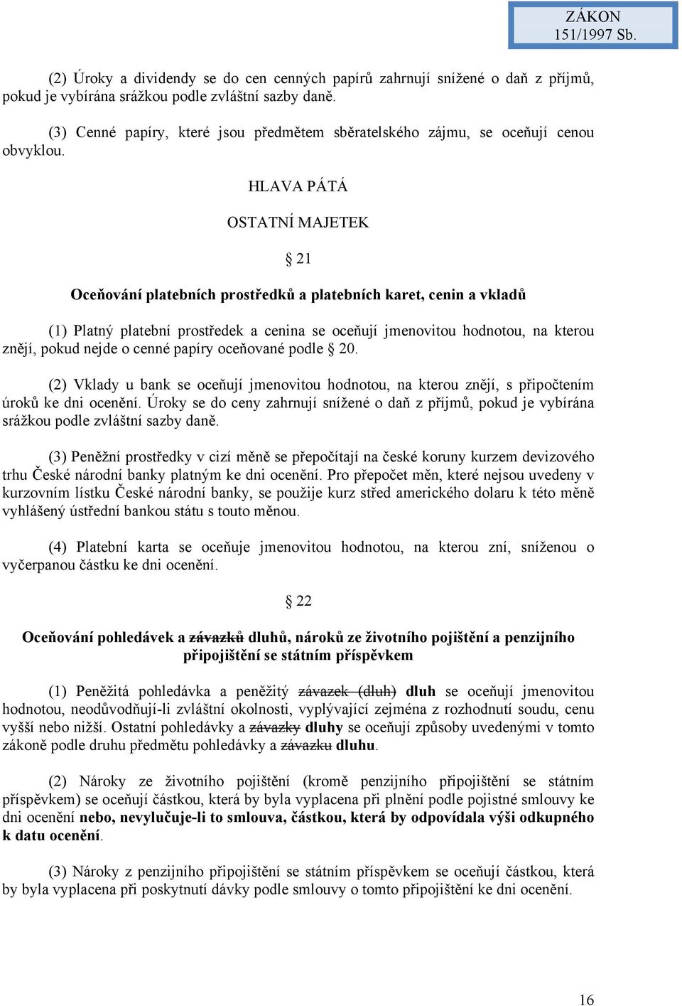 HLAVA PÁTÁ OSTATNÍ MAJETEK 21 Oceňování platebních prostředků a platebních karet, cenin a vkladů (1) Platný platební prostředek a cenina se oceňují jmenovitou hodnotou, na kterou znějí, pokud nejde o