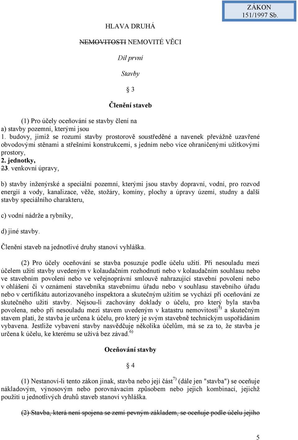 venkovní úpravy, b) stavby inženýrské a speciální pozemní, kterými jsou stavby dopravní, vodní, pro rozvod energií a vody, kanalizace, věže, stožáry, komíny, plochy a úpravy území, studny a další